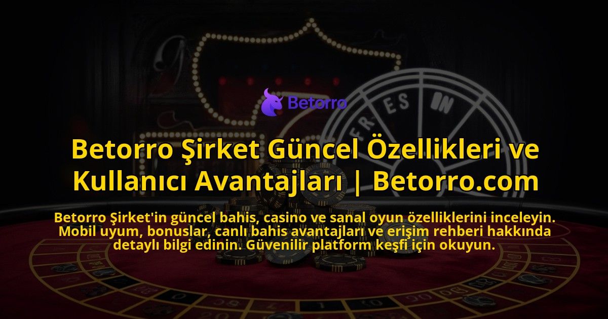 Betorro-Sirket-Guncel-Ozellikleri-ve-Kullanici-Avantajlari-Betorrocom-overlay-1769380837.jpg