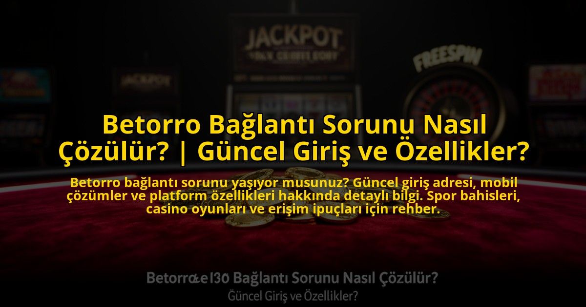 Betorro-Baglanti-Sorunu-Nasil-Cozulur-Guncel-Giris-ve-Ozellikler-overlay-1776011743.jpg